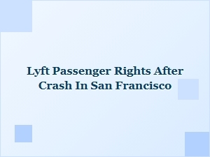 Understanding Your Lyft Passenger Rights After a San Francisco Crash